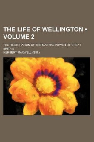 Cover of The Life of Wellington (Volume 2); The Restoration of the Martial Power of Great Britain