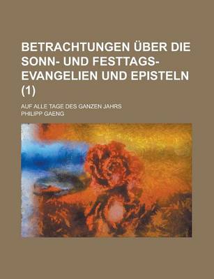 Book cover for Betrachtungen Uber Die Sonn- Und Festtags-Evangelien Und Episteln; Auf Alle Tage Des Ganzen Jahrs (1)