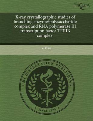 Book cover for X-Ray Crystallographic Studies of Branching Enzyme/Polysaccharide Complex and RNA Polymerase III Transcription Factor Tfiiib Complex