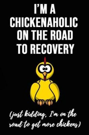 Cover of I'm Chickenaholic On The Road To Recovery