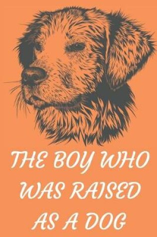 Cover of The Boy Who Was Raised as a Dog