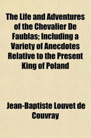 Cover of The Life and Adventures of the Chevalier de Faublas (Volume 1); Including a Variety of Anecdotes Relative to the Present King of Poland