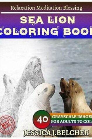 Cover of Sea Lion Coloring Book for Adults Relaxation Meditation Blessing