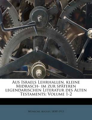 Book cover for Aus Israels Lehrhallen, Kleine Midrasch- Im Zur Spateren Legendarischen Literatur Des Alten Testaments; Volume 1-2