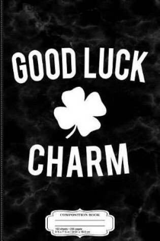 Cover of Good Luck Charm Composition Notebook