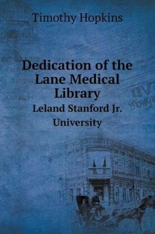 Cover of Dedication of the Lane Medical Library Leland Stanford Jr. University