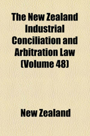 Cover of The New Zealand Industrial Conciliation and Arbitration Law (Volume 48)