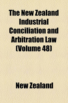 Book cover for The New Zealand Industrial Conciliation and Arbitration Law (Volume 48)