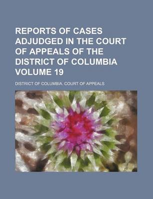 Book cover for Reports of Cases Adjudged in the Court of Appeals of the District of Columbia Volume 19