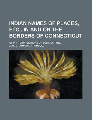 Book cover for Indian Names of Places, Etc., in and on the Borders of Connecticut; With Interpretations of Some of Them