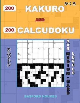 Book cover for 200 Kakuro and 200 Calcudoku 9x9 Medium - Hard Levels.