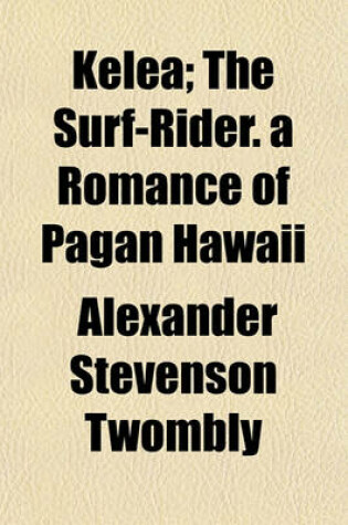 Cover of Kelea; The Surf-Rider. a Romance of Pagan Hawaii