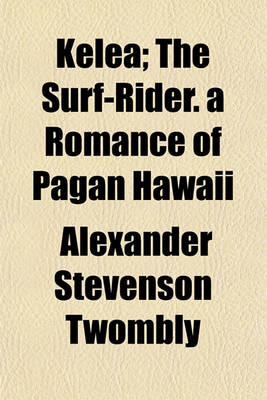 Book cover for Kelea; The Surf-Rider. a Romance of Pagan Hawaii