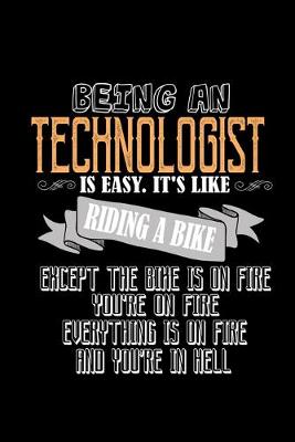 Book cover for Being an technologist is easy. it's like riding a bike except the bike is on fire, you're on fire, everything is on fire and you're in hell