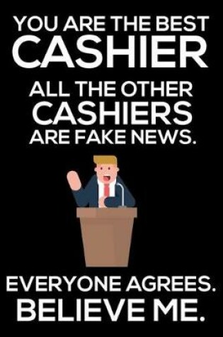 Cover of You Are The Best Cashier All The Other Cashiers Are Fake News. Everyone Agrees. Believe Me.