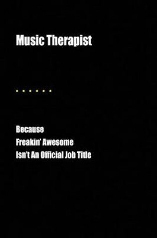Cover of Music Therapist Because Freakin' Awesome Isn't an Official Job Title