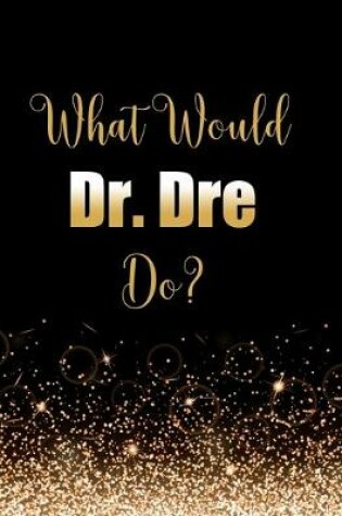 Cover of What Would Dr. Dre Do?