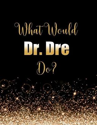 Book cover for What Would Dr. Dre Do?