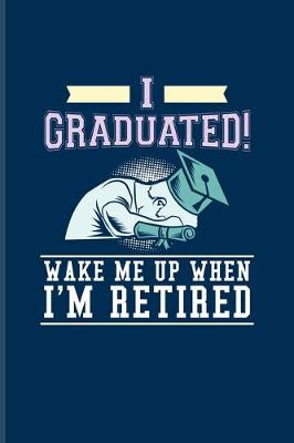 Book cover for I Graduated! Wake Me Up When I'm Retired