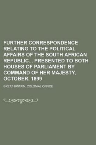 Cover of Further Correspondence Relating to the Political Affairs of the South African Republic Presented to Both Houses of Parliament by Command of Her Majesty, October, 1899