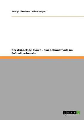 Book cover for Der dribbelnde Clown. Eine Lehrmethode im Fussballnachwuchs