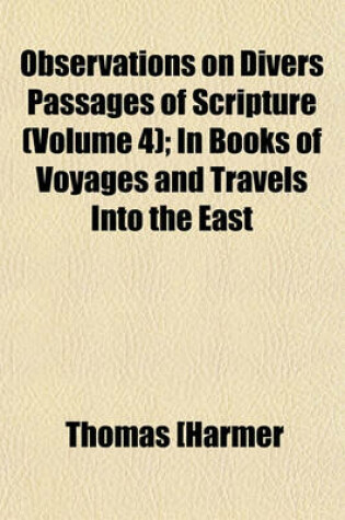 Cover of Observations on Divers Passages of Scripture (Volume 4); In Books of Voyages and Travels Into the East
