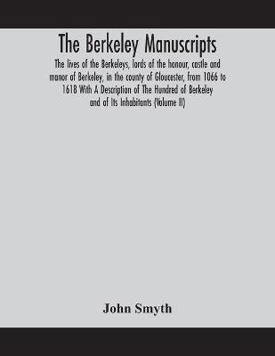 Book cover for The Berkeley manuscripts. The lives of the Berkeleys, lords of the honour, castle and manor of Berkeley, in the county of Gloucester, from 1066 to 1618 With A Description of The Hundred of Berkeley and of Its Inhabitants (Volume II)