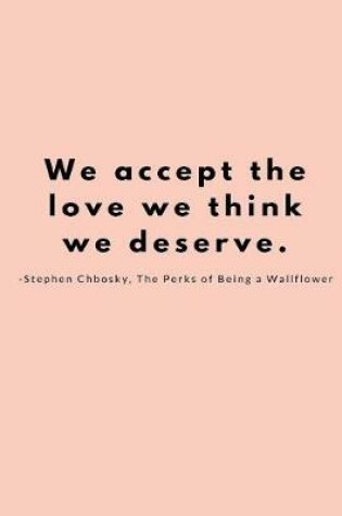 Cover of We accept the love we think we deserve. -Stephen Chbosky, The Perks of Being a