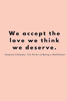 Book cover for We accept the love we think we deserve. -Stephen Chbosky, The Perks of Being a