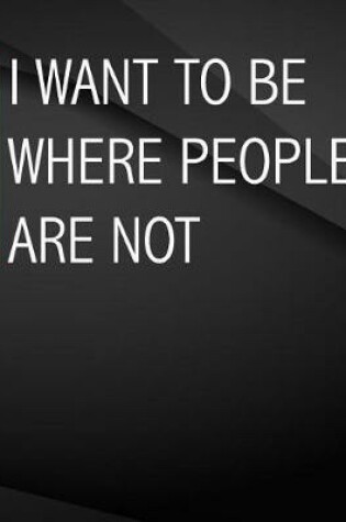 Cover of I want to be where people are not.