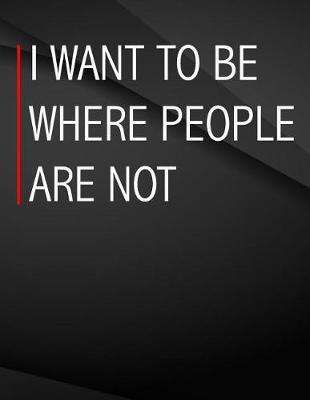 Book cover for I want to be where people are not.