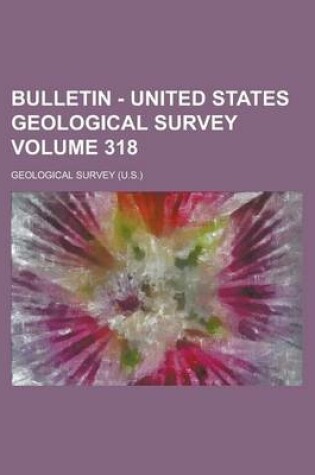 Cover of Bulletin - United States Geological Survey Volume 318