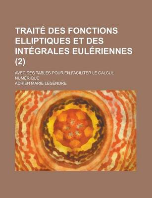 Book cover for Traite Des Fonctions Elliptiques Et Des Integrales Euleriennes; Avec Des Tables Pour En Faciliter Le Calcul Numerique (2)