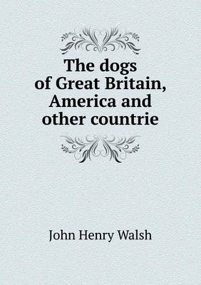 Book cover for The dogs of Great Britain, America and other countrie