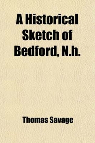 Cover of A Historical Sketch of Bedford, N.H.; Being a Discourse Delivered Sabbath Afternoon, July 4th, 1841, in the Presbyterian Meeting House