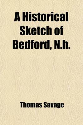 Book cover for A Historical Sketch of Bedford, N.H.; Being a Discourse Delivered Sabbath Afternoon, July 4th, 1841, in the Presbyterian Meeting House