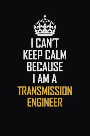 Cover of I Can't Keep Calm Because I Am A Transmission Engineer