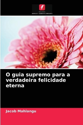 Book cover for O guia supremo para a verdadeira felicidade eterna