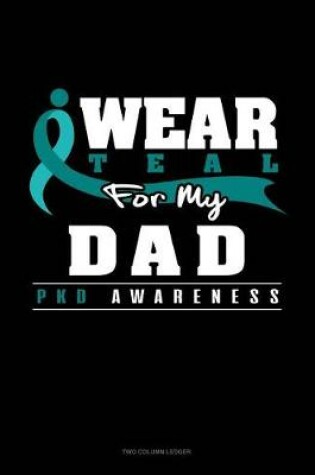 Cover of I Wear Teal for My Dad - Pkd Awareness