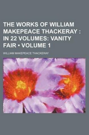 Cover of The Works of William Makepeace Thackeray (Volume 1); In 22 Volumes Vanity Fair