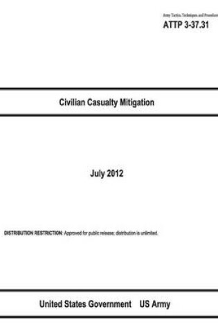 Cover of Army Tactics, Techniques, and Procedures ATTP 3-37.31 Civilian Casualty Mitigation July 2012