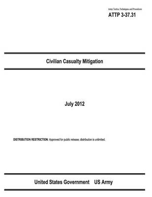 Book cover for Army Tactics, Techniques, and Procedures ATTP 3-37.31 Civilian Casualty Mitigation July 2012