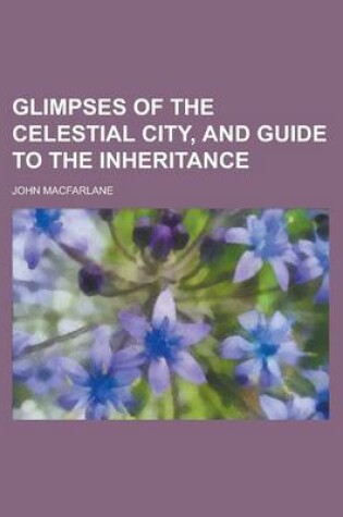 Cover of Glimpses of the Celestial City, and Guide to the Inheritance