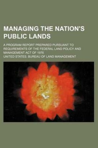 Cover of Managing the Nation's Public Lands; A Program Report Prepared Pursuant to Requirements of the Federal Land Policy and Management Act of 1976