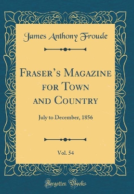 Book cover for Frasers Magazine for Town and Country, Vol. 54: July to December, 1856 (Classic Reprint)
