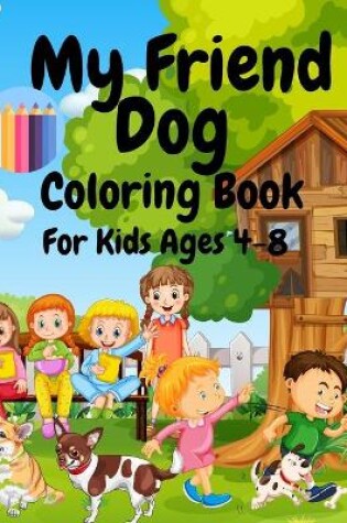 Cover of My Friend Dog Coloring Book For Kids Ages 4-8