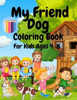 Book cover for My Friend Dog Coloring Book For Kids Ages 4-8