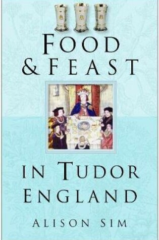 Cover of Food and Feast in Tudor England