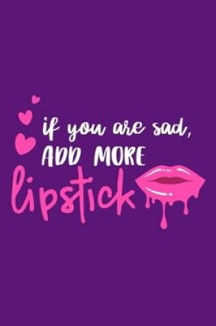 Cover of If You Are Sad, Add More Lipstick