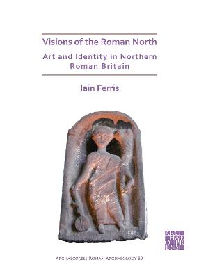 Book cover for Visions of the Roman North: Art and Identity in Northern Roman Britain